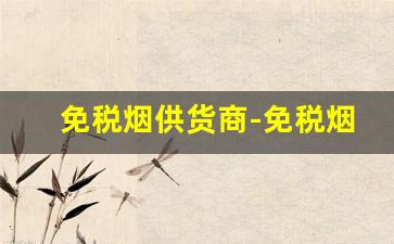 免税烟供货商-免税烟实体店购买