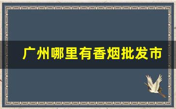 广州哪里有香烟批发市场-广州哪个超市香烟卖的便宜