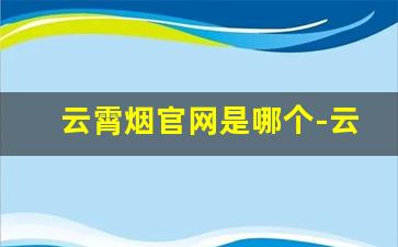 云霄烟官网是哪个-云霄烟官方价格