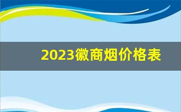 2023徽商烟价格表图片大全-徽商烟2025价目表图片
