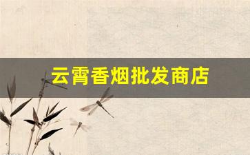 云霄香烟批发商店