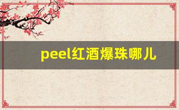 peel红酒爆珠哪儿有卖-peel红酒爆珠烟在什么地方买