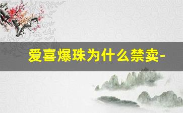 爱喜爆珠为什么禁卖-爱喜五味爆珠是单爆珠吗