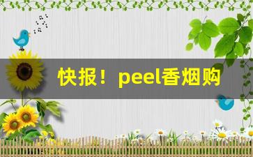 快报！peel香烟购买渠道“沉思翰藻”