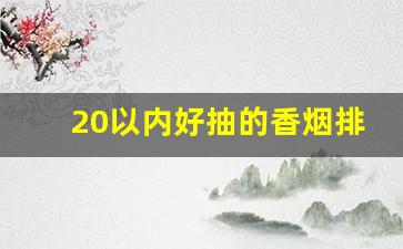 20以内好抽的香烟排名-26以内的香烟最好抽的排名