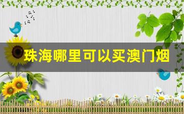 珠海哪里可以买澳门烟-澳门在哪里买进口烟