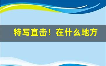 特写直击！在什么地方能买到免税烟“反裘负刍”