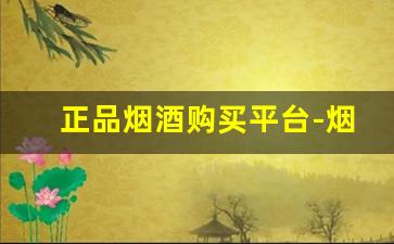 正品烟酒购买平台-烟酒正品商行推荐