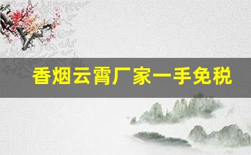 香烟云霄厂家一手免税国内香烟
