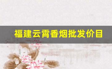 福建云霄香烟批发价目表一手官方渠道-云霄香烟一般哪里发