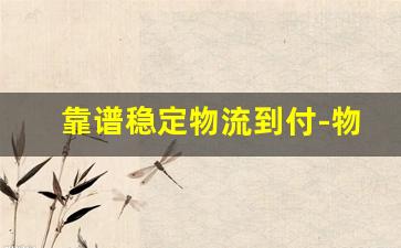 靠谱稳定物流到付-物流到付哪个便宜