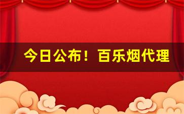 今日公布！百乐烟代理微信“闯南走北”