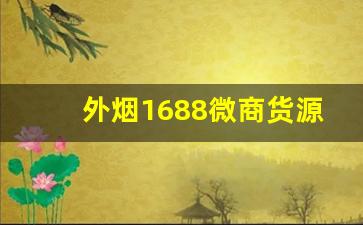 外烟1688微商货源网独家-1688可以买到出口烟吗