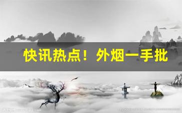 快讯热点！外烟一手批发“不情之请”