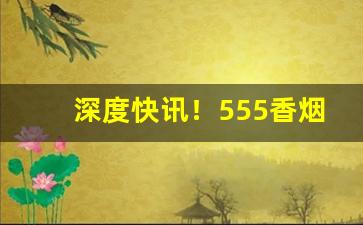 深度快讯！555香烟薄荷味多少钱一包“备位将相”