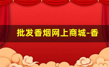 批发香烟网上商城-香烟批发推荐款