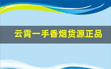 云霄一手香烟货源正品批发