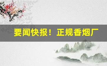 要闻快报！正规香烟厂家批发“攒零合整”