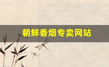 朝鲜香烟专卖网站