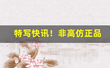 特写快讯！非高仿正品中华烟批发一手货源“拂袖而去”
