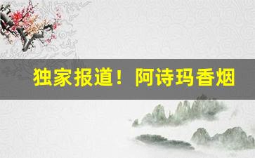 独家报道！阿诗玛香烟中支带爆珠“粉墨登场”