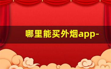 哪里能买外烟app-烟从哪个软件买比较靠谱