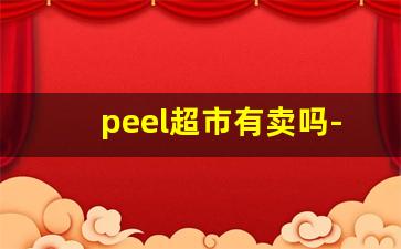 peel超市有卖吗-peel能在烟酒专卖店买到吗