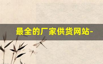最全的厂家供货网站-厂家直销货源批发网