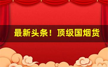 最新头条！顶级国烟货源“不稼不穑”
