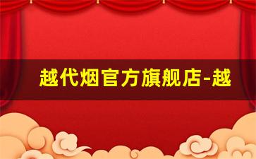 越代烟官方旗舰店-越代烟正品购买