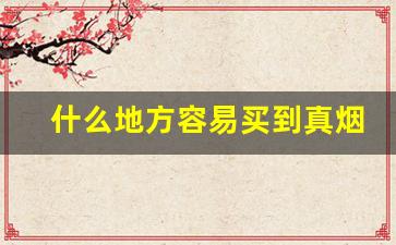 什么地方容易买到真烟-去什么地方才能买到真烟