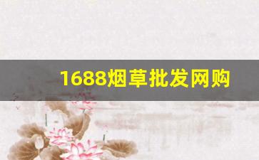 1688烟草批发网购订购平台-烟草在哪里订购