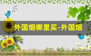 外国烟哪里买-外国烟在国内哪里买