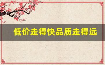 低价走得快品质走得远-低价背后品质是没有保障的