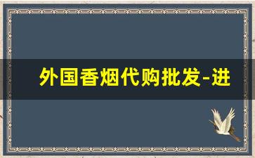 外国香烟代购批发-进口香烟超市哪里有