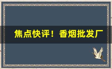 焦点快评！香烟批发厂商价“耳习目染”