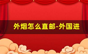 外烟怎么直邮-外国进口外烟怎么买