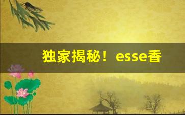 独家揭秘！esse香烟哪里能买到“打抽丰”